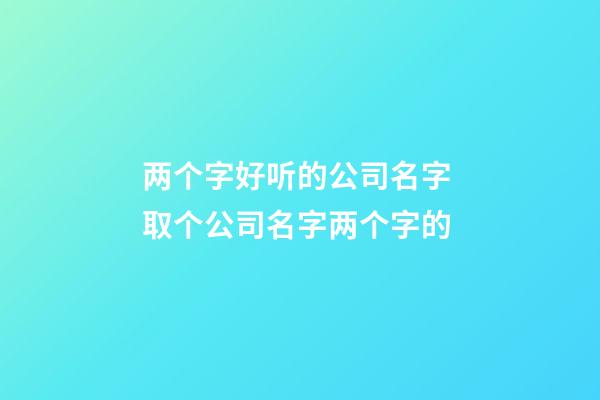 两个字好听的公司名字 取个公司名字两个字的-第1张-公司起名-玄机派